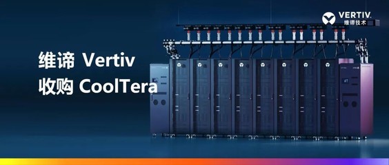 维谛Vertiv收购CoolTera Ltd.，以液冷技术增强数字服务产品矩阵